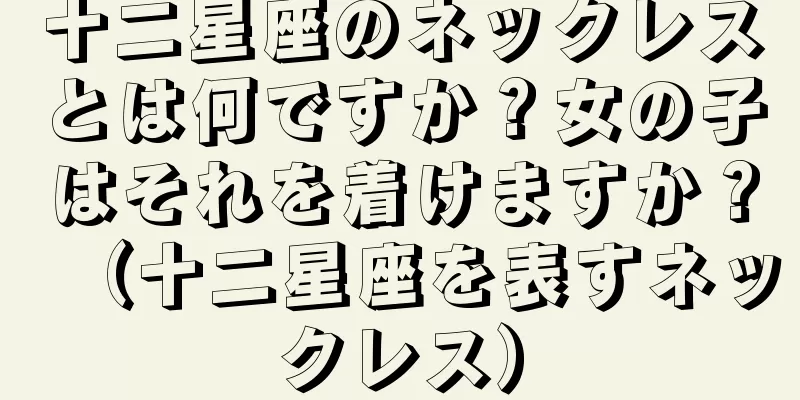 十二星座のネックレスとは何ですか？女の子はそれを着けますか？（十二星座を表すネックレス）