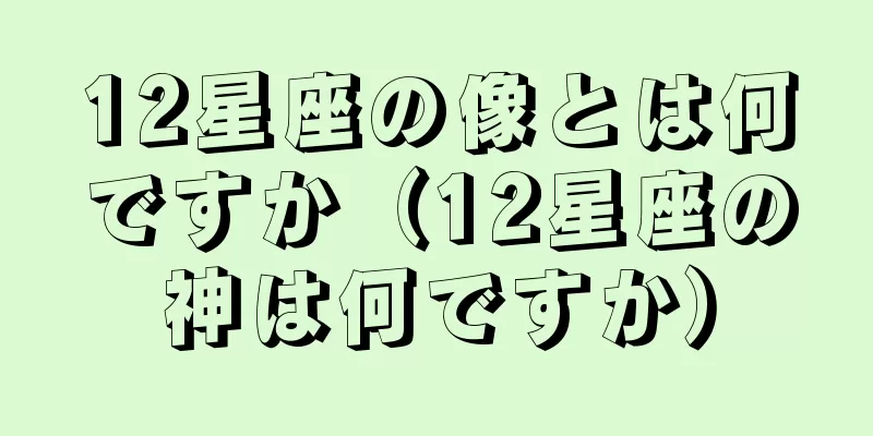 12星座の像とは何ですか（12星座の神は何ですか）