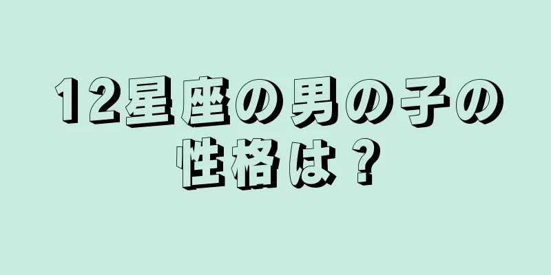 12星座の男の子の性格は？
