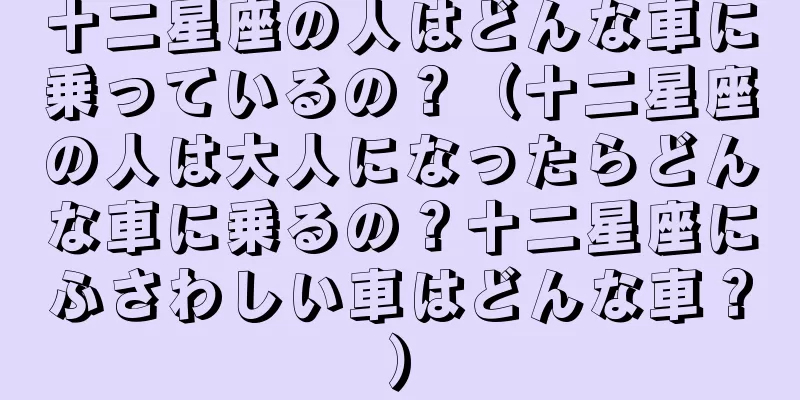 十二星座の人はどんな車に乗っているの？（十二星座の人は大人になったらどんな車に乗るの？十二星座にふさわしい車はどんな車？）