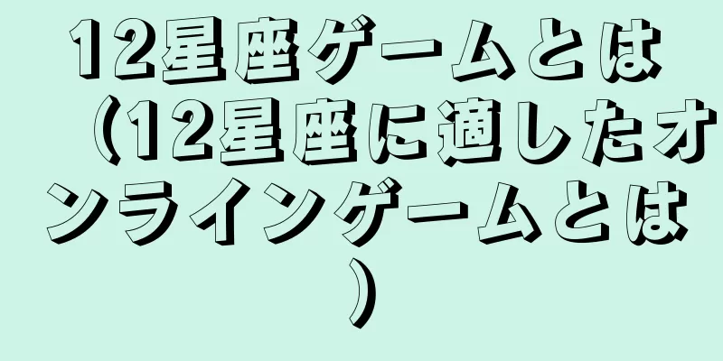 12星座ゲームとは（12星座に適したオンラインゲームとは）