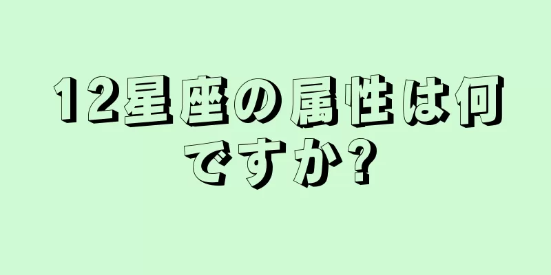 12星座の属性は何ですか?